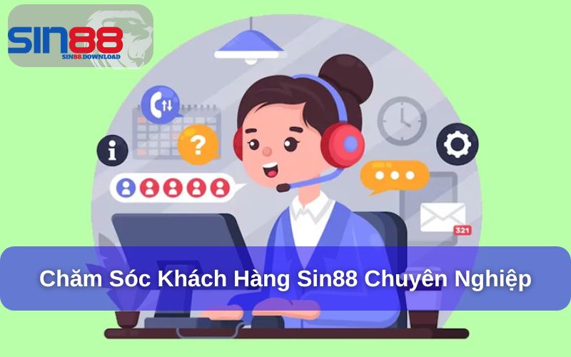 Chăm sóc khách hàng Sin88 rất chuyên nghiệp