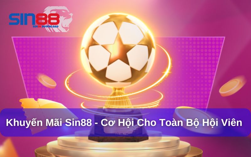 Khuyến mãi Sin88 mang đến cơ hội cho tất cả hội viên