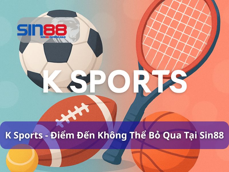 K Sports - Điểm Đến Không Thể Bỏ Qua Tại Sin88