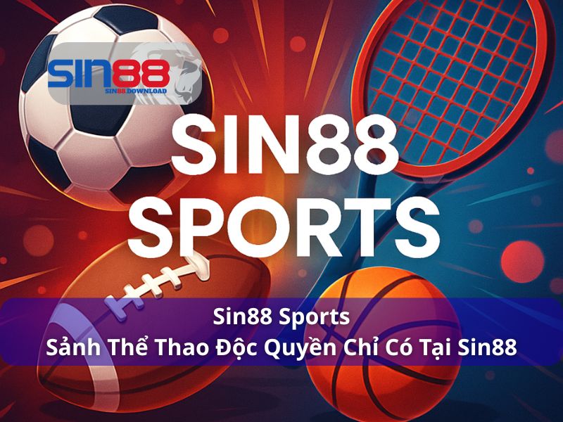 Sin88 Sports - Sảnh Thể Thao Độc Quyền Chỉ Có Tại Sin88