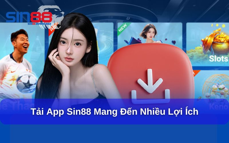 Tải App Sin88 - Giải Trí Thuận Tiện Và Linh Hoạt Hơn 6 Lợi ích mà ứng dụng giải trí Sin88 mang lại