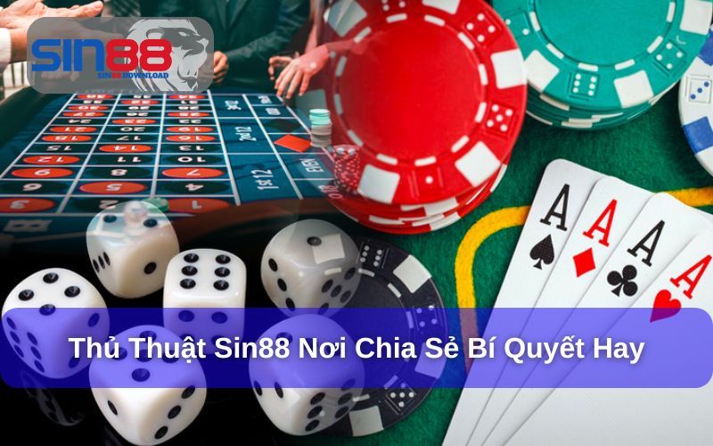 Thủ thuật Sin88 nơi chia sẻ bí quyết hữu ích