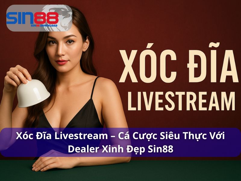 Xóc Đĩa Livestream – Cá Cược Siêu Thực Với Dealer Xinh Đẹp Sin88 4 Xóc Đĩa Livestream – Cá Cược Siêu Thực Với Dealer Xinh Đẹp Sin88