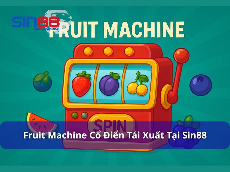 Fruit Machine - Game Slot Cổ Điển Tái Xuất Hoành Tráng Tại Sin88
