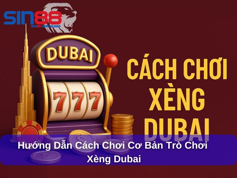 Hướng dẫn cách chơi cơ bản trò chơi Xèng Dubai